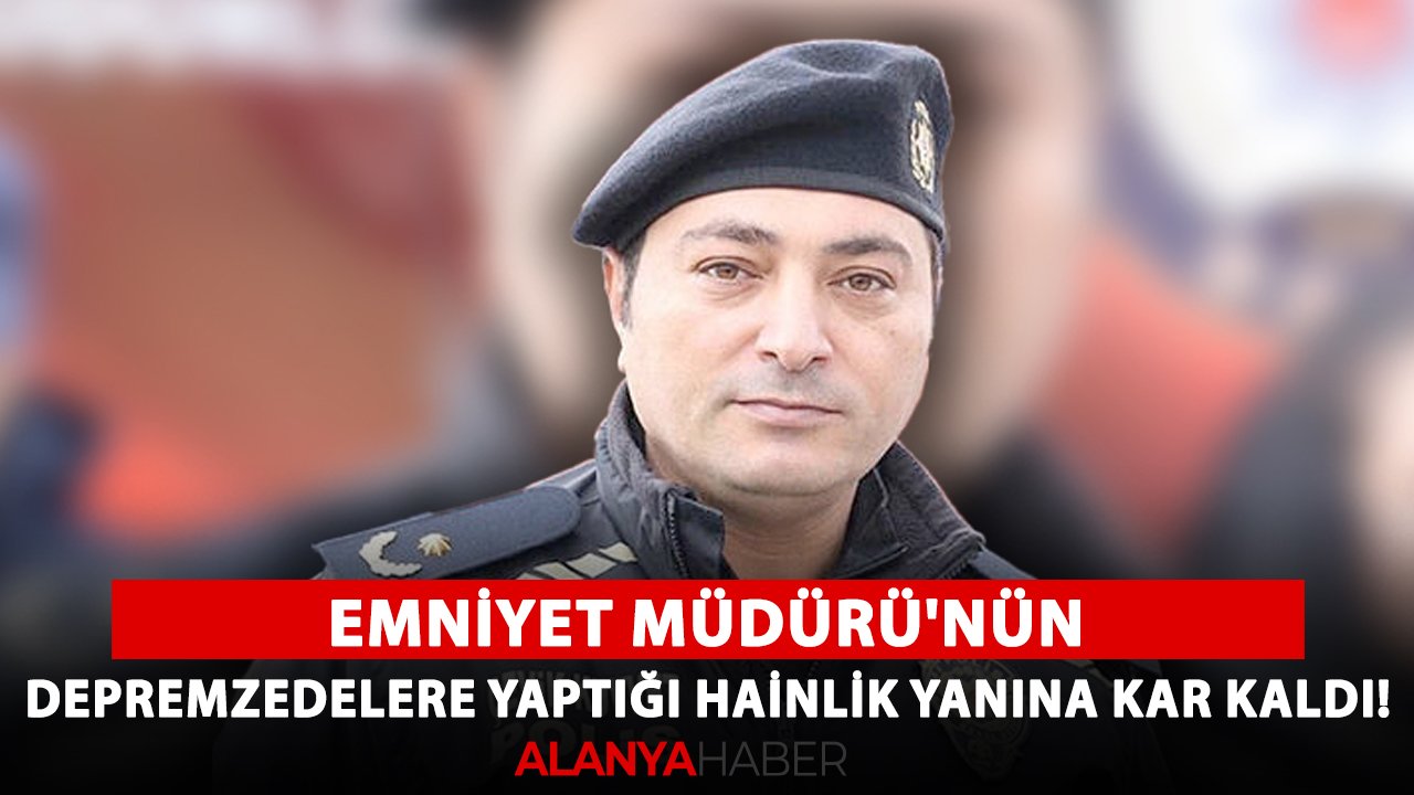 Emniyet Müdürü'nün depremzedelere yaptığı hainlik yanına kar kaldı!