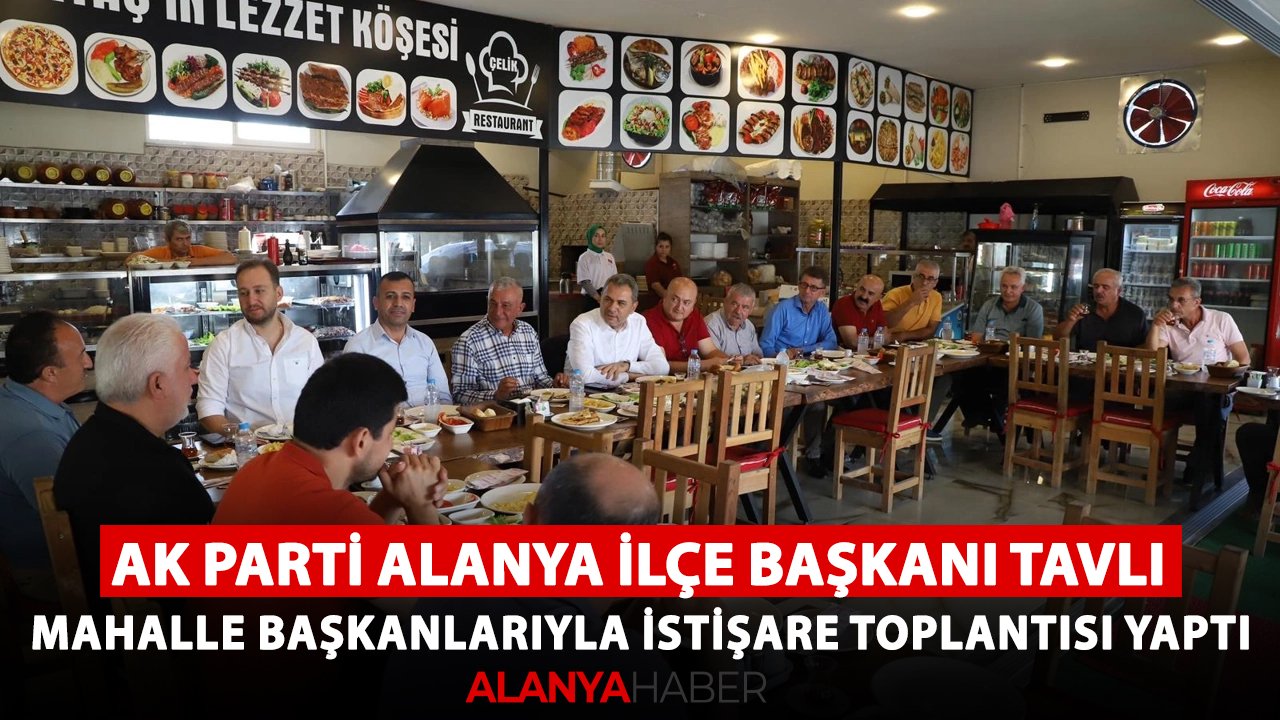 AK Parti Alanya İlçe Başkanı Tavlı, mahalle başkanlarıyla istişare toplantısı yaptı