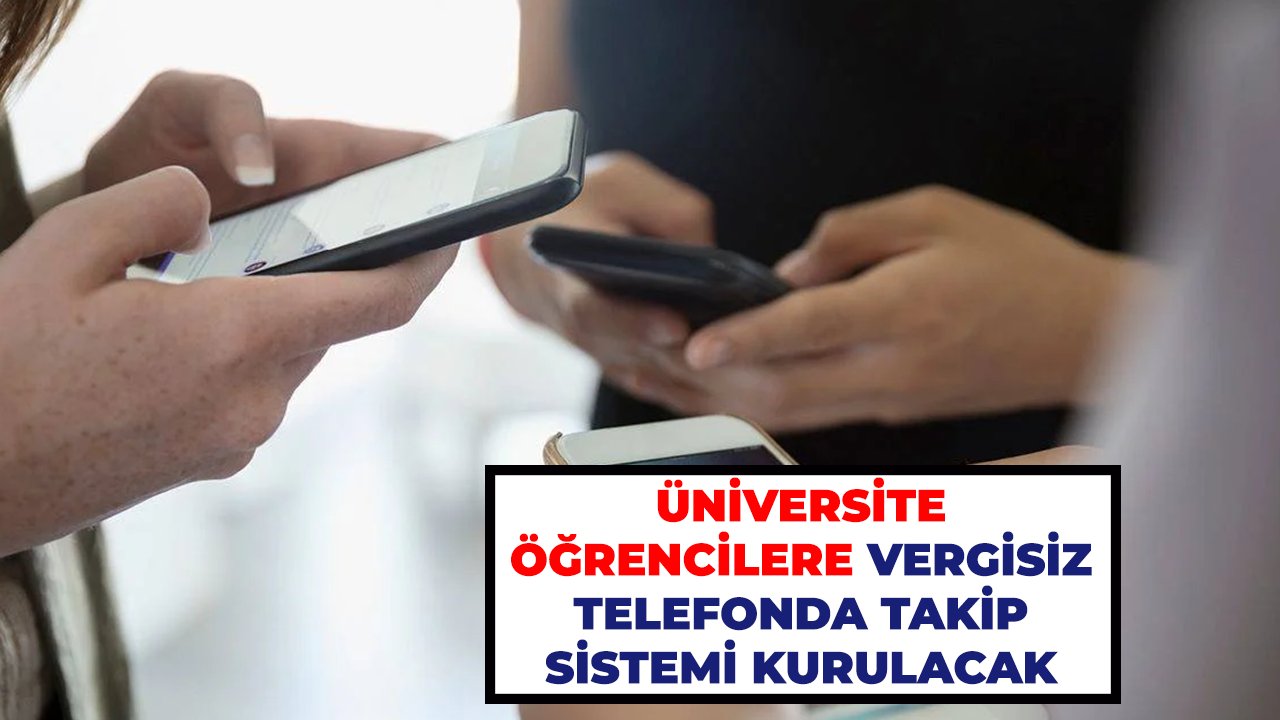 Üniversite öğrencilere vergisiz telefonda takip sistemi kurulacak