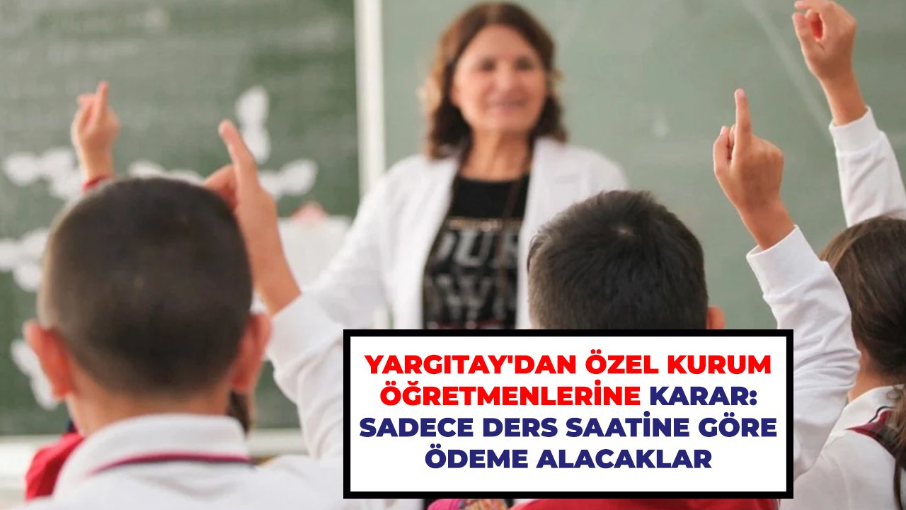 Yargıtay'dan özel kurum öğretmenlerine karar: sadece ders saatine göre ödeme alacaklar