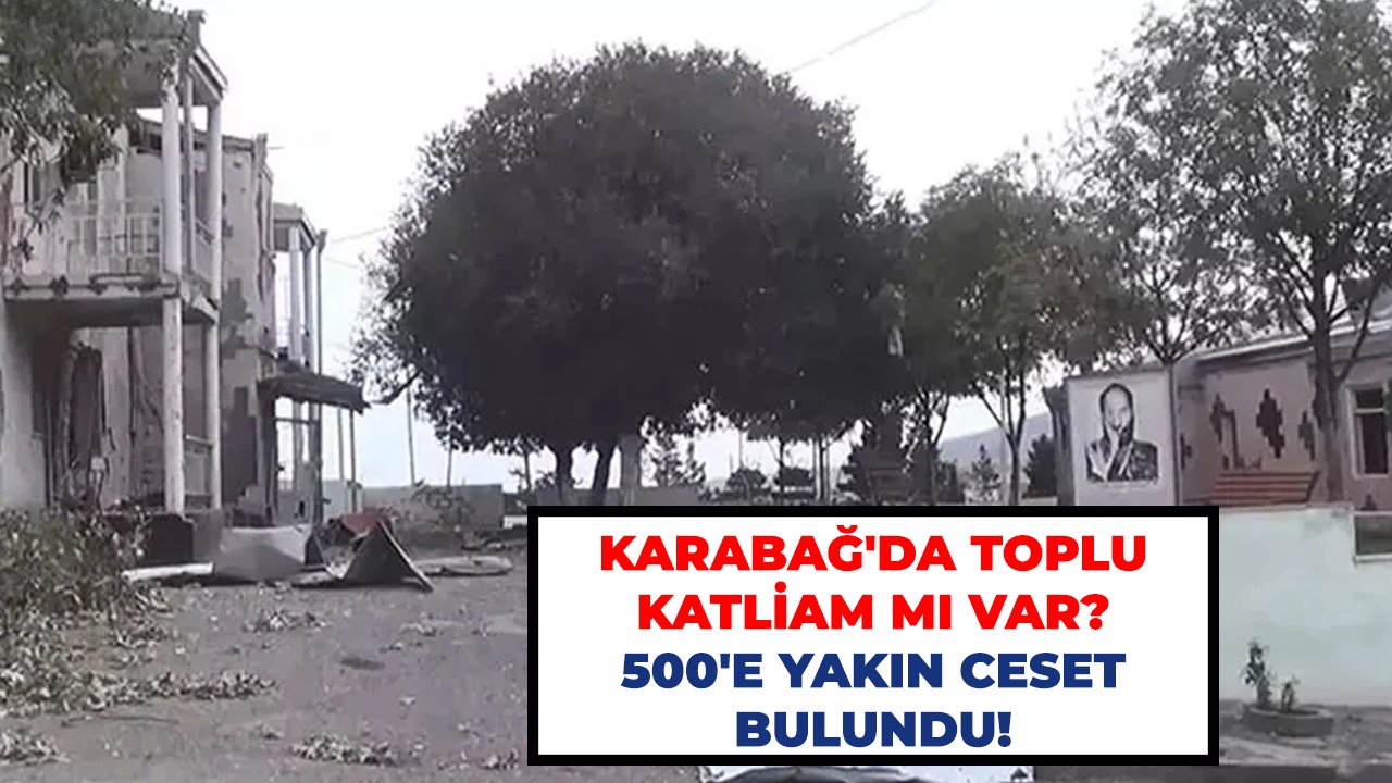 Karabağ'da toplu katliam mı var? 500'e yakın ceset var!
