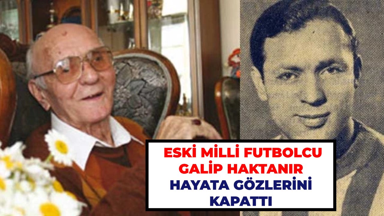 Eski milli futbolcu Galip Haktanır hayata gözlerini kapattı