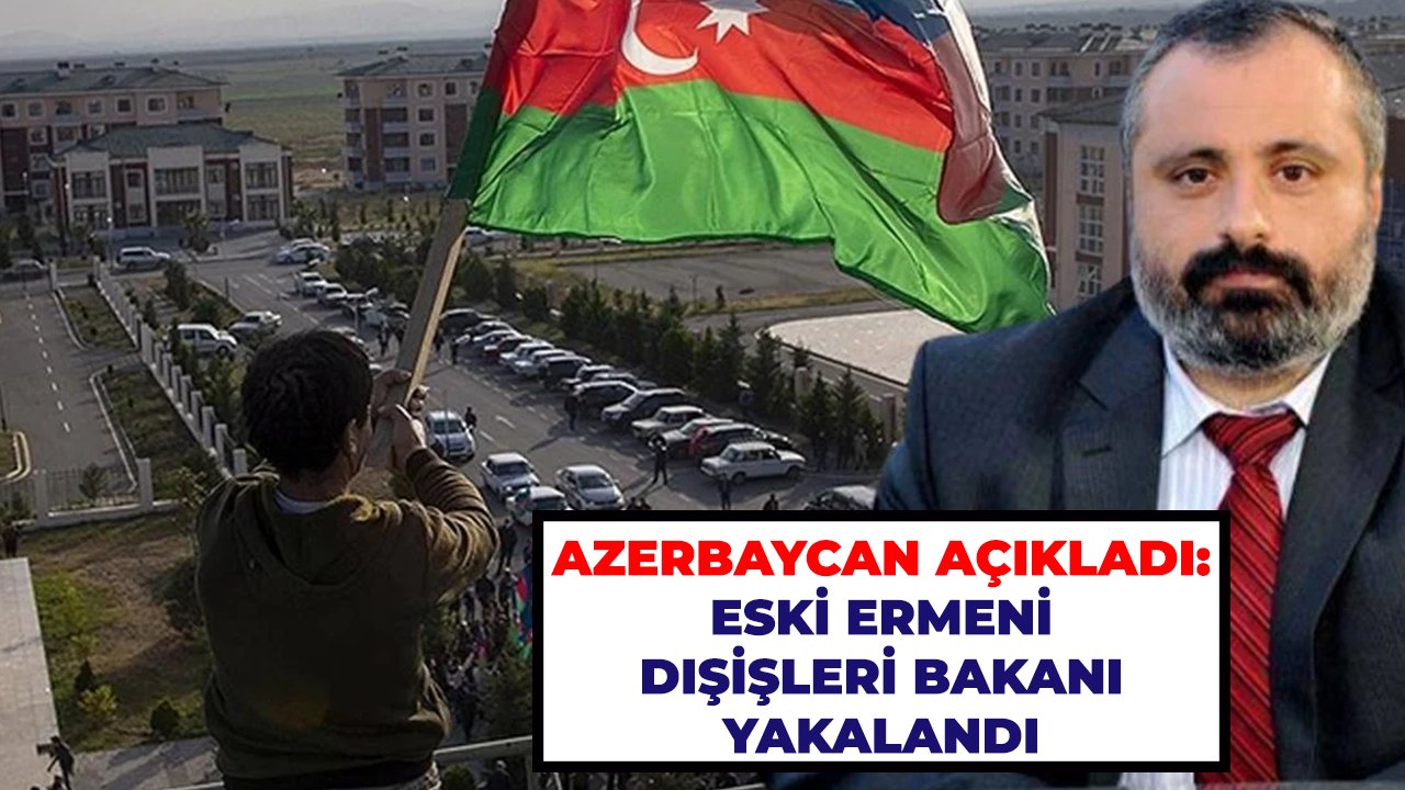 Azerbaycan açıkladı: Eski Ermeni Dışişleri Bakanı yakalandı