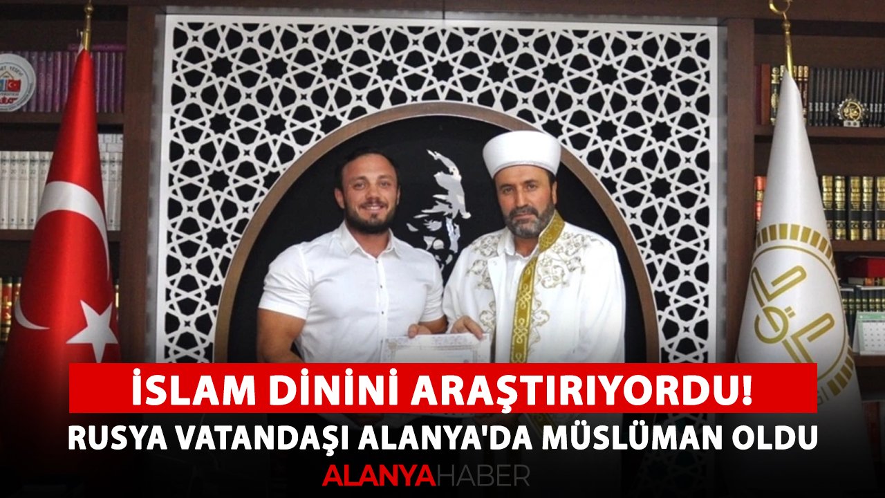 İslam dinini araştırıyordu! Rusya vatandaşı Alanya'da müslüman oldu