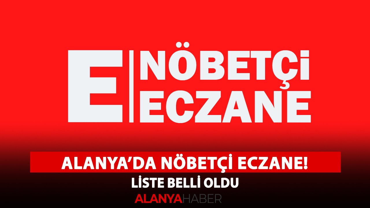 Alanya'da nöbetçi eczane! Liste belli oldu
