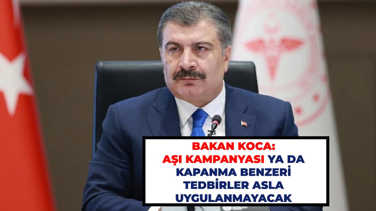 Bakan Koca: Aşı kampanyası ya da kapanma benzeri tedbirler asla uygulanmayacak