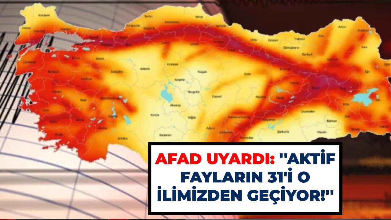 AFAD uyardı: ''Aktif fayların 31'i o ilimizden geçiyor!''