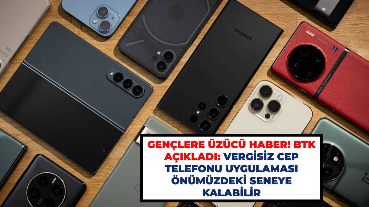Gençlere üzücü haber! BTK açıkladı: vergisiz cep telefonu uygulaması önümüzdeki seneye kalabilir