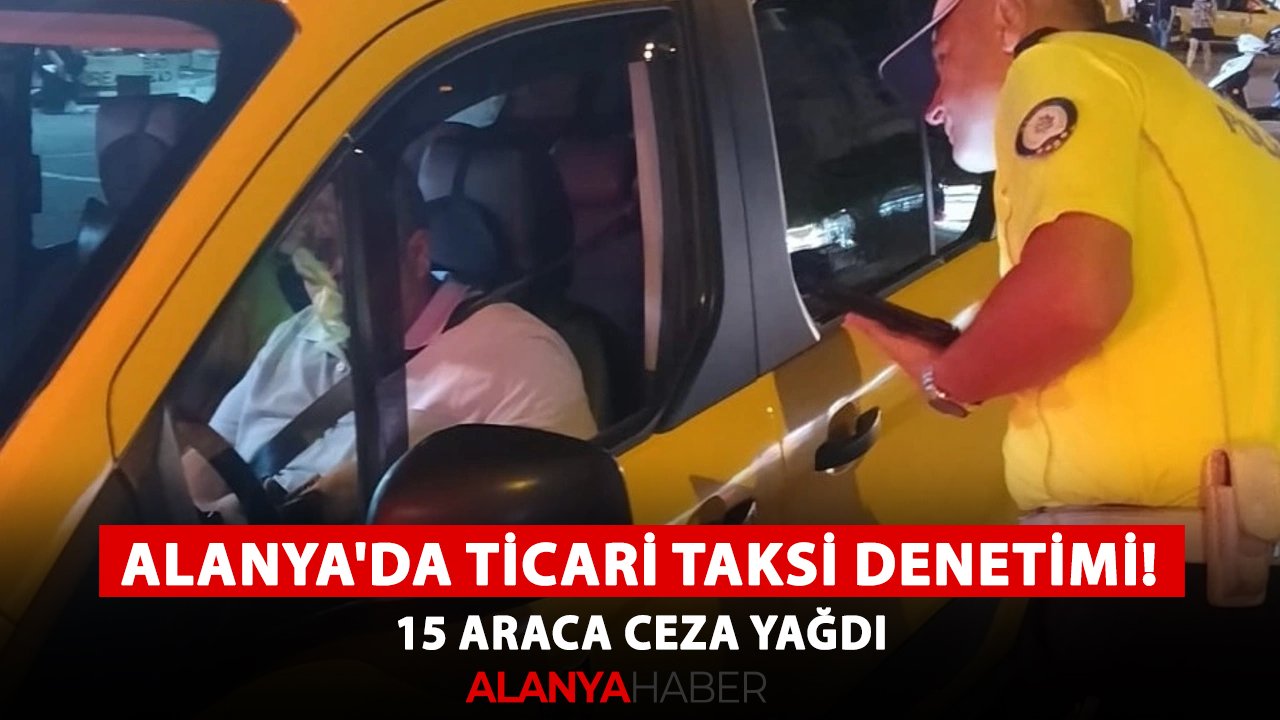 Alanya'da ticari taksi denetimi! 15 araca ceza yağdı