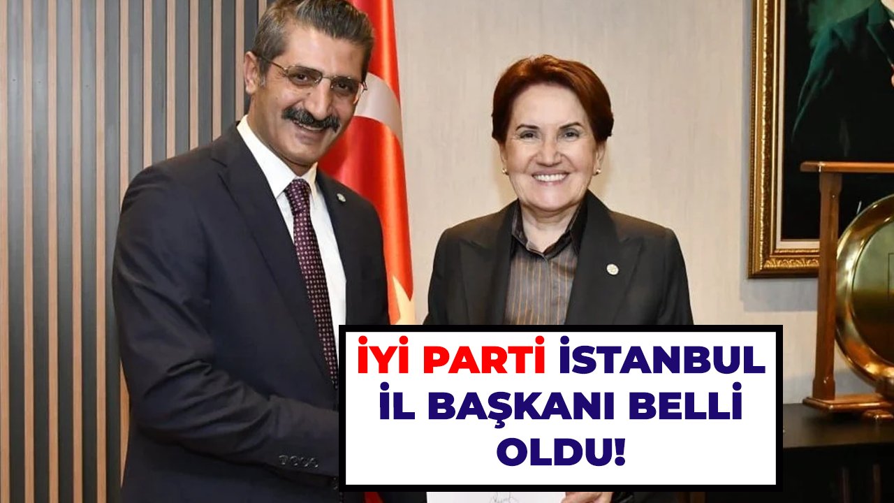 İYİ Parti İstanbul İl Başkanı belli oldu!