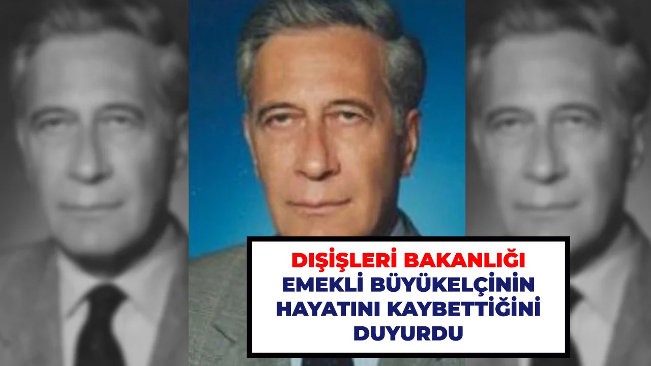 Dışişleri Bakanlığı emekli büyükelçinin hayatını kaybettiğini duyurdu