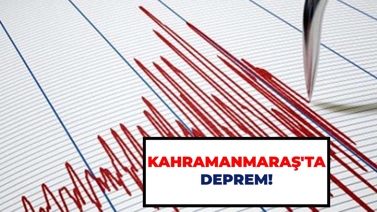 Kahramanmaraş'ta deprem!