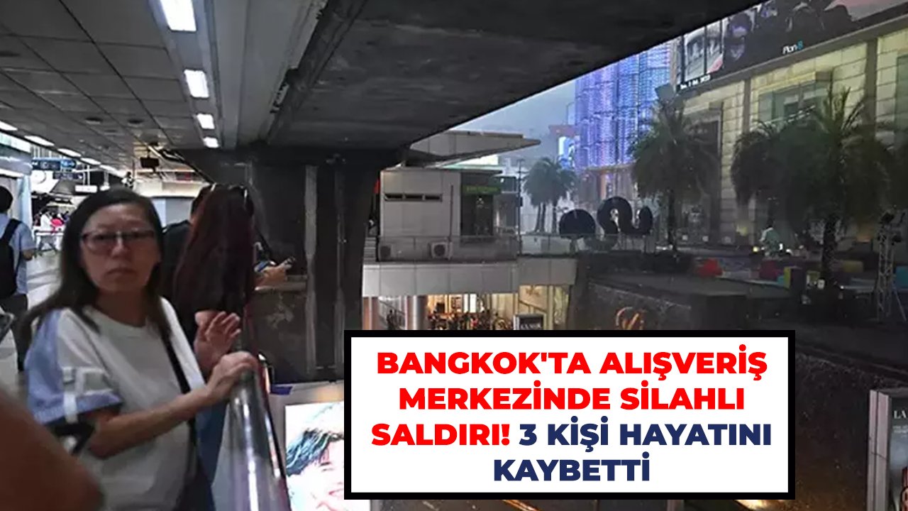 Son dakika! Bangkok'ta alışveriş merkezinde silahlı saldırı! 3 kişi hayatını kaybetti