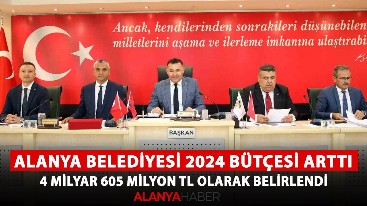 Alanya Belediyesi 2024 bütçesi arttı! 4 milyar 605 milyon TL olarak belirlendi