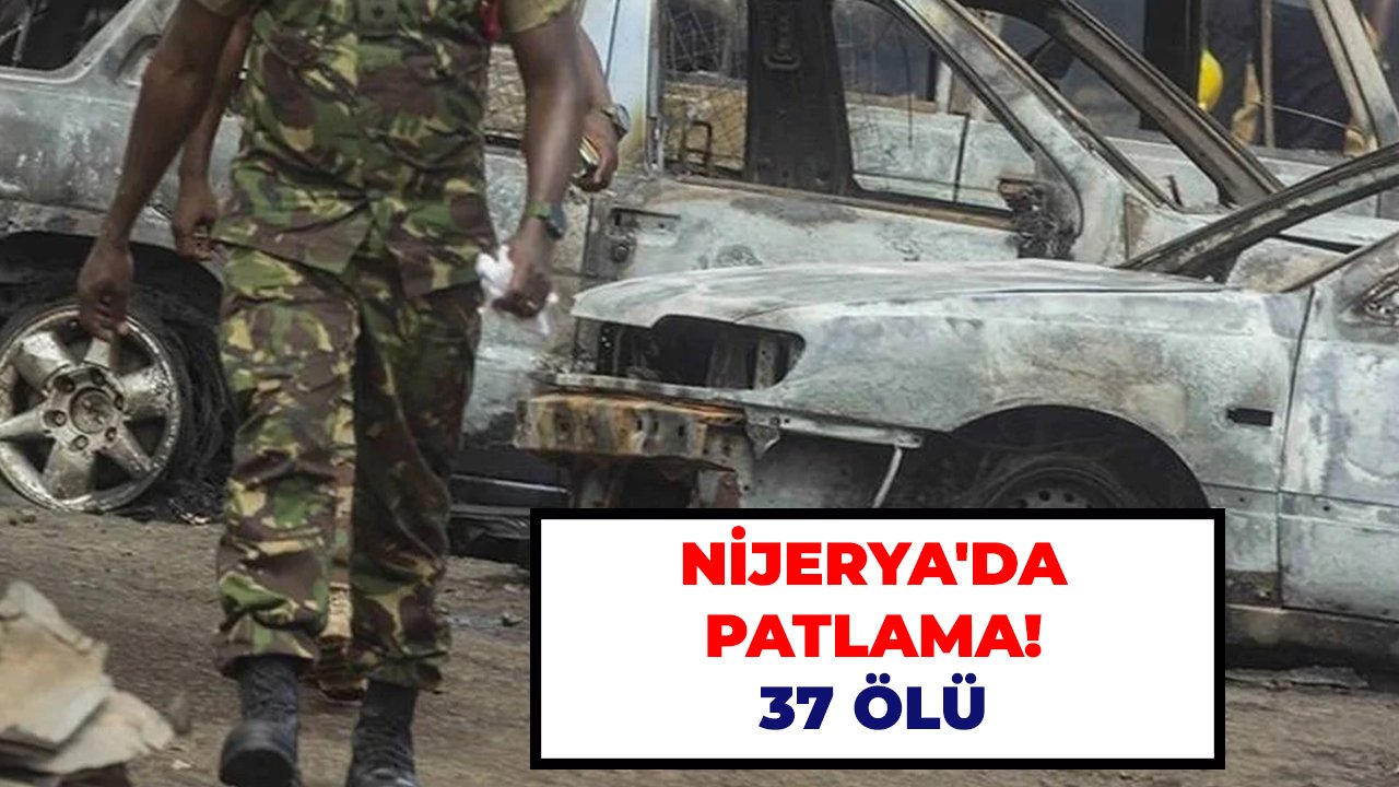 Nijerya'da patlama! 37 ölü