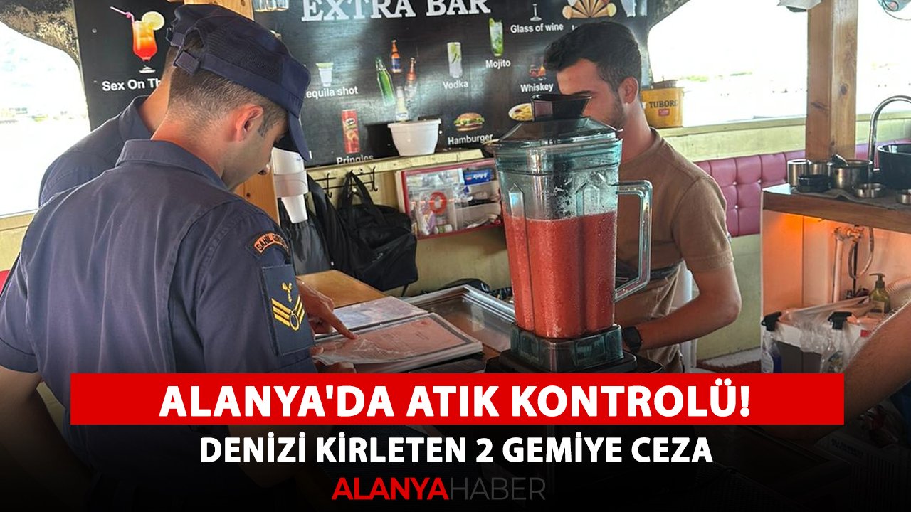 Alanya'da atık kontrolü! Denizi kirleten 2 gezinti gemisine ceza