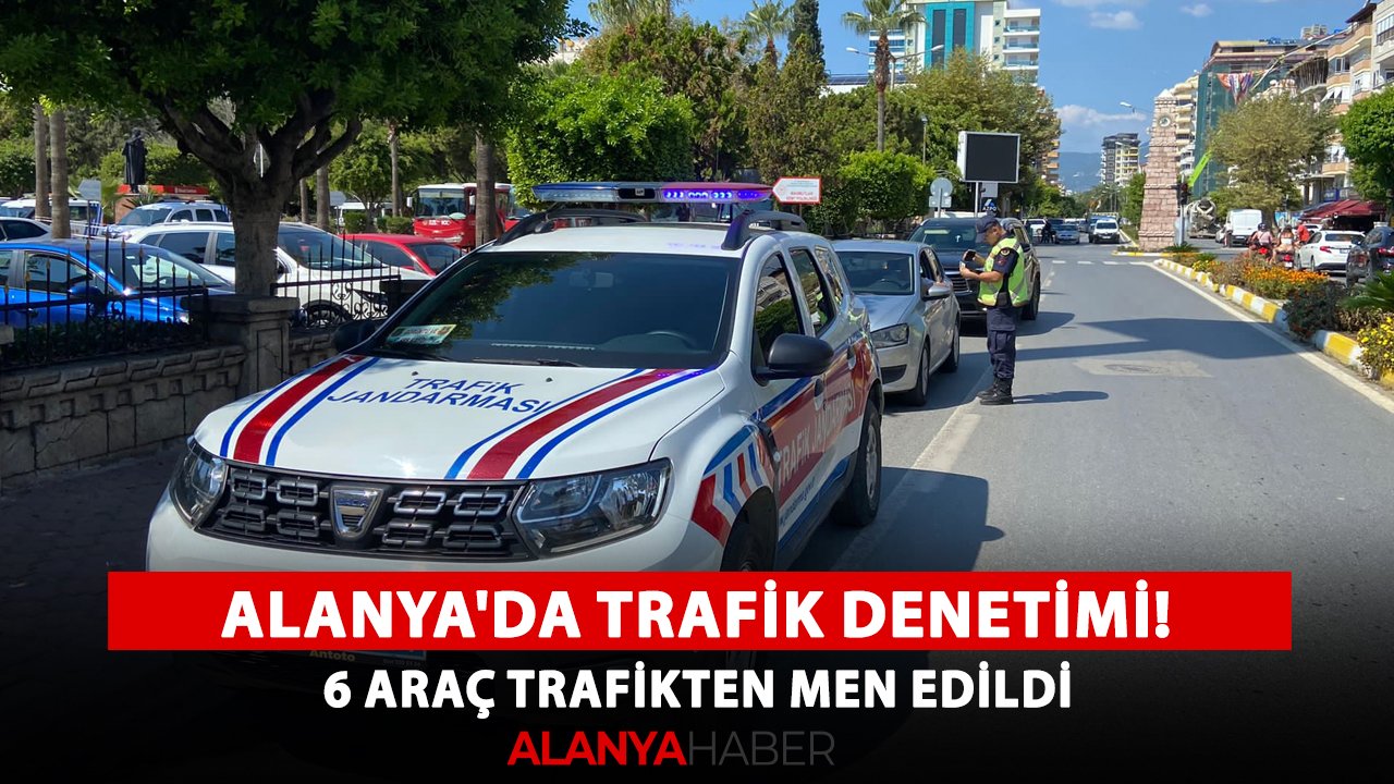 Alanya'da trafik denetimi! 6 araç trafikten men edildi