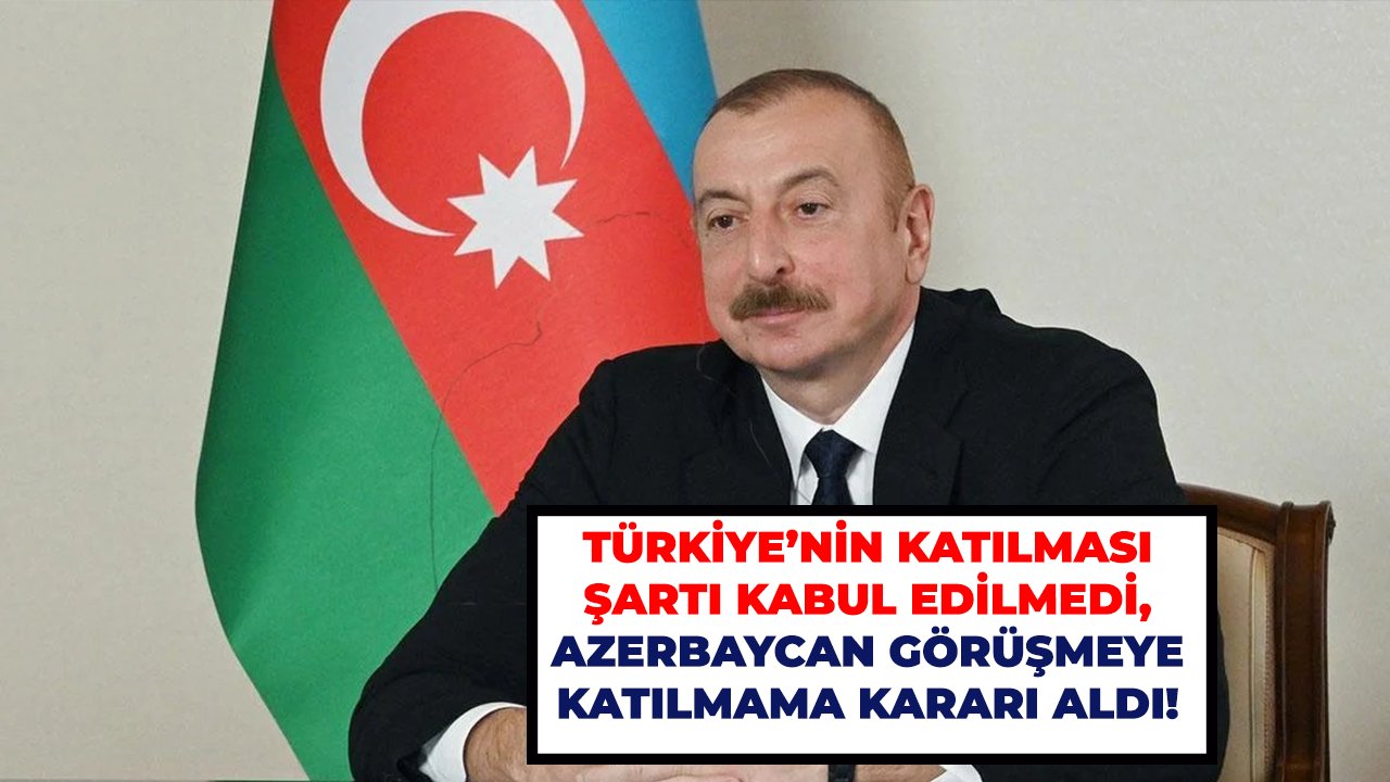 Türkiye’nin katılması şartı kabul edilmedi, Azerbaycan görüşmeye katılmama kararı aldı!