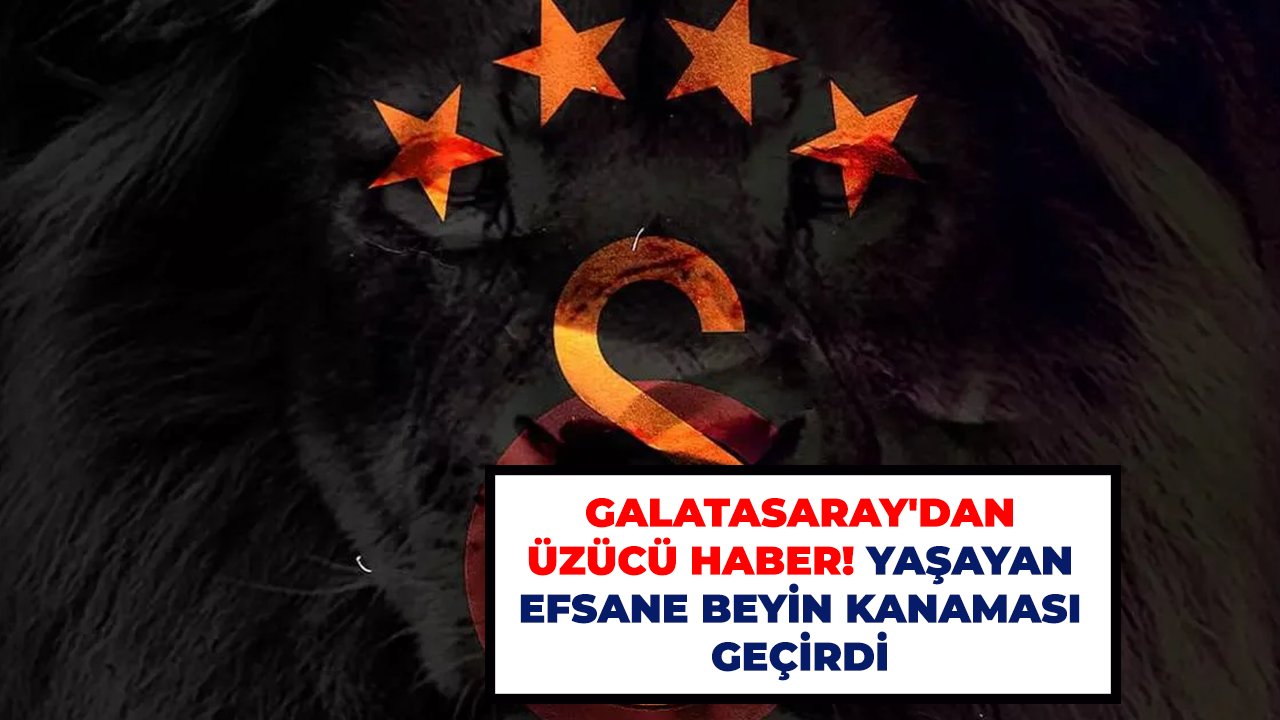 Galatasaray'dan üzücü haber! Yaşayan efsane beyin kanaması geçirdi
