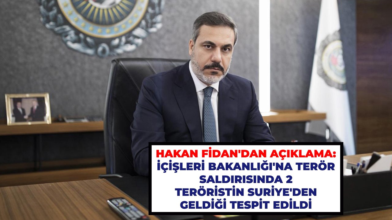 Hakan Fidan'dan açıklama: İçişleri Bakanlığı'na terör saldırısında 2 teröristin Suriye'den geldiği tespit edildi