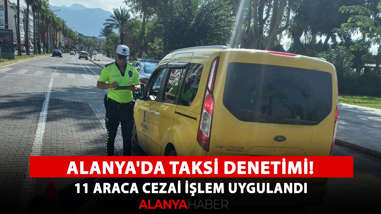 Alanya'da taksi denetimi! 11 araca cezai işlem uygulandı