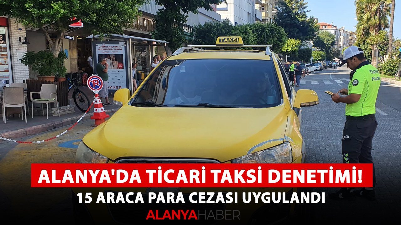 Alanya'da ticari taksi denetimi! 15 araca para cezası uygulandı