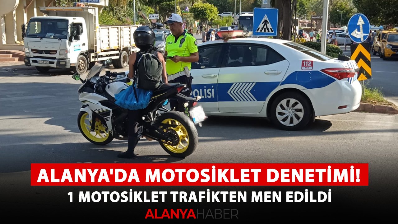 Alanya'da motosiklet denetimi! 1 motosiklet trafikten men edildi