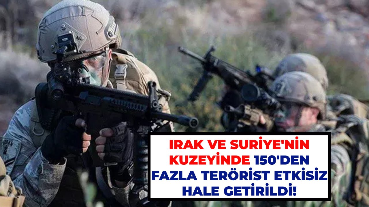 Son dakika! Irak ve Suriye'nin kuzeyinde 150'den fazla terörist etkisiz hale getirildi!
