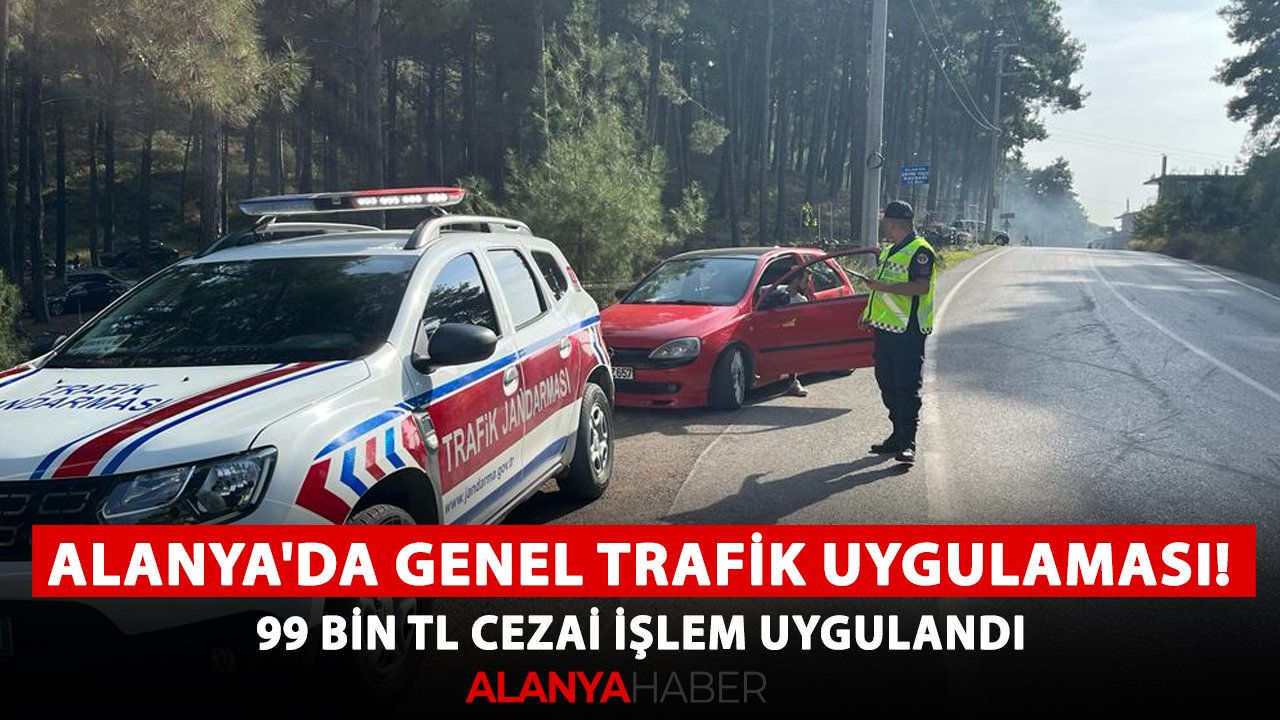 Alanya'da genel trafik uygulaması! 99 bin TL cezai işlem uygulandı
