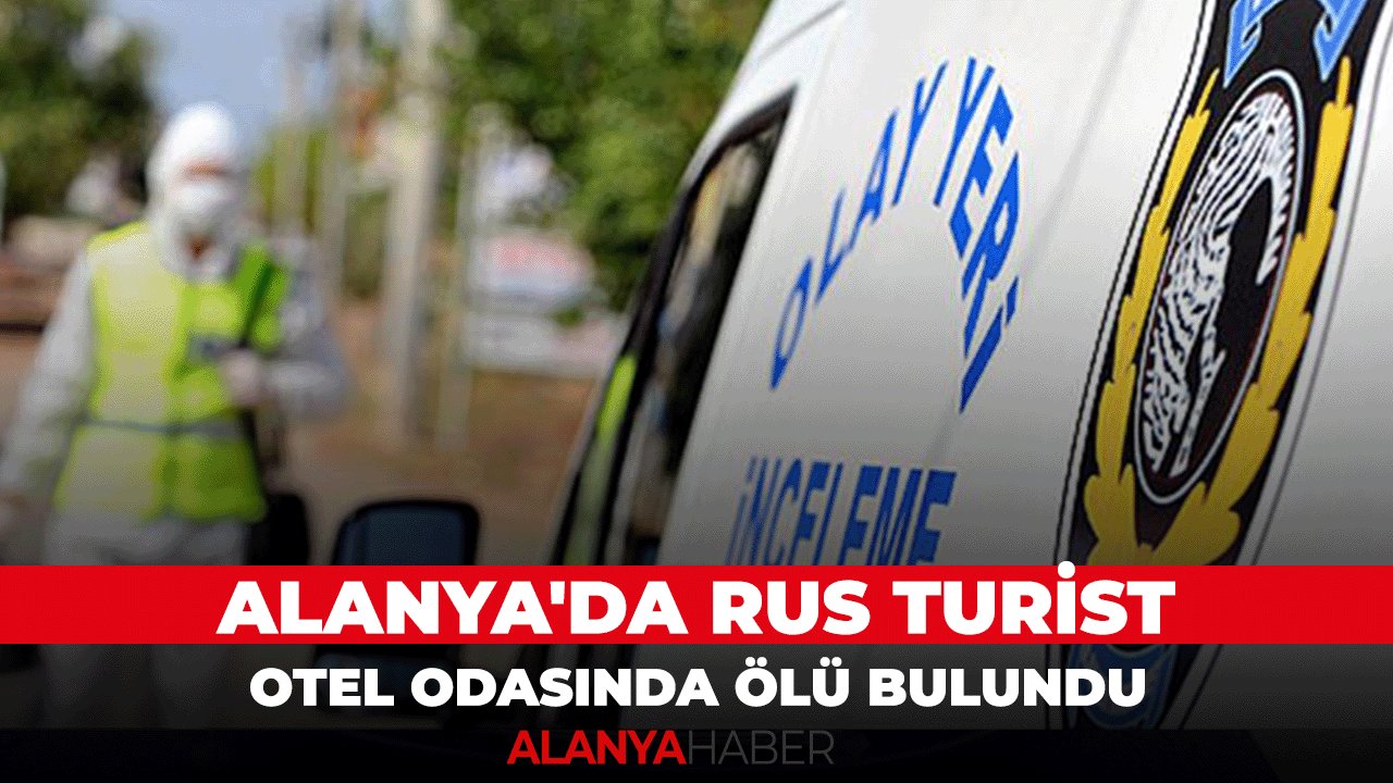 Alanya'da 61 Yaşındaki Rus Turist, Otel Odasında Ölü Bulundu