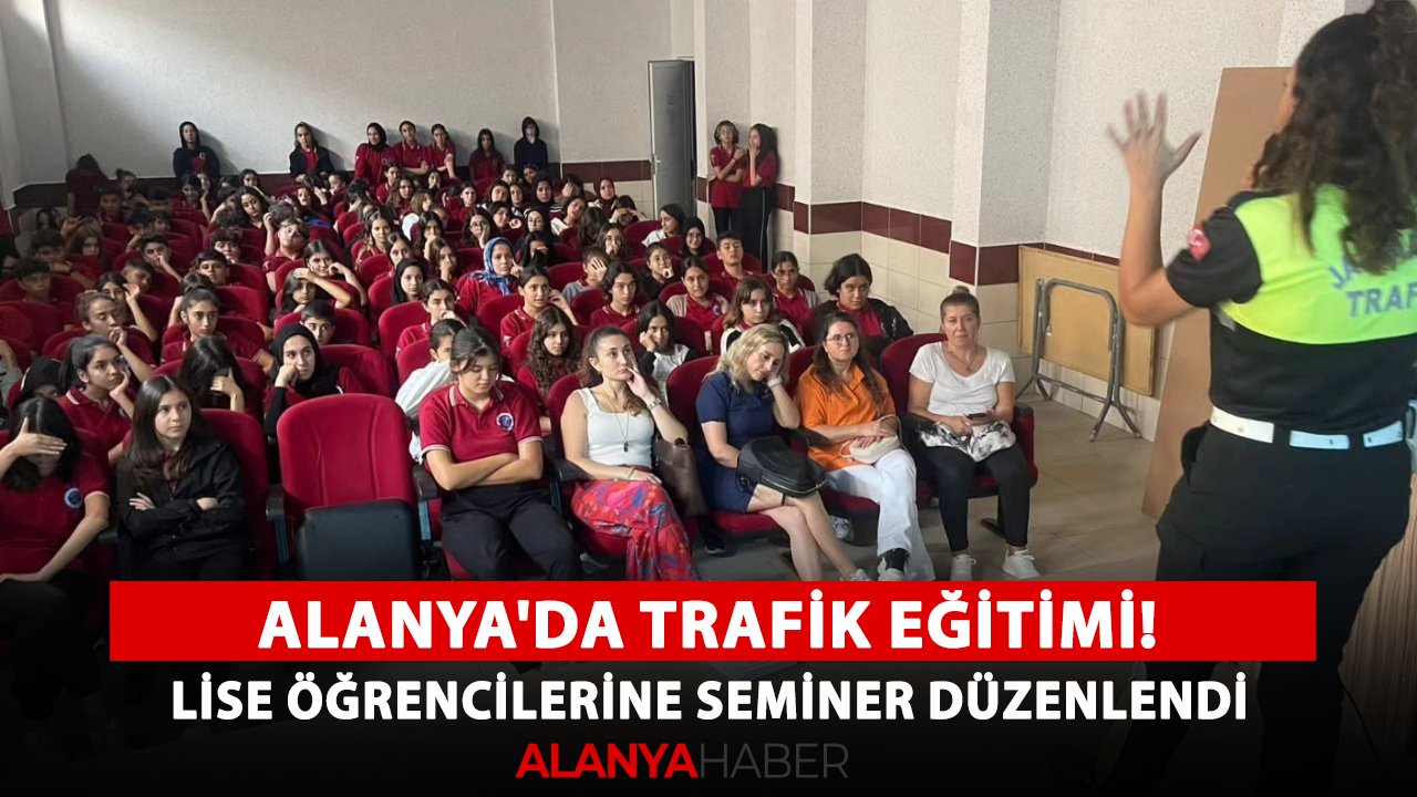 Alanya'da trafik eğitimi! Lise öğrencilerine seminer düzenlendi