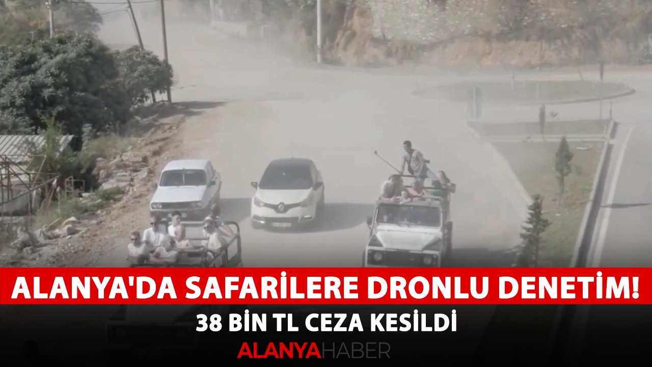 Alanya'da safarilere dronlu denetim! 38 bin TL ceza kesildi