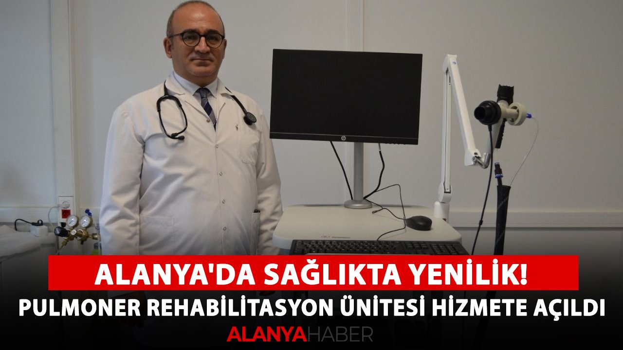 Alanya'da sağlıkta yenilik! Pulmoner Rehabilitasyon Ünitesi hizmete açıldı