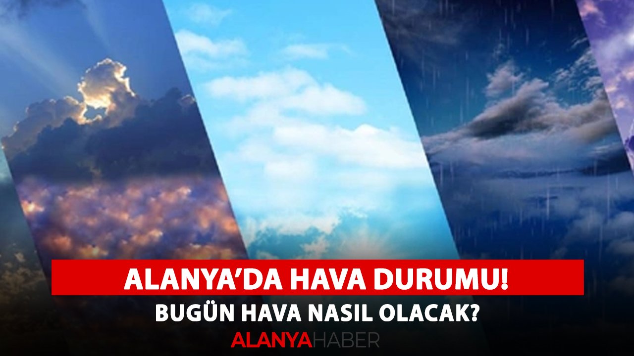 Alanya'da hava durumu! Bugün hava nasıl olacak?