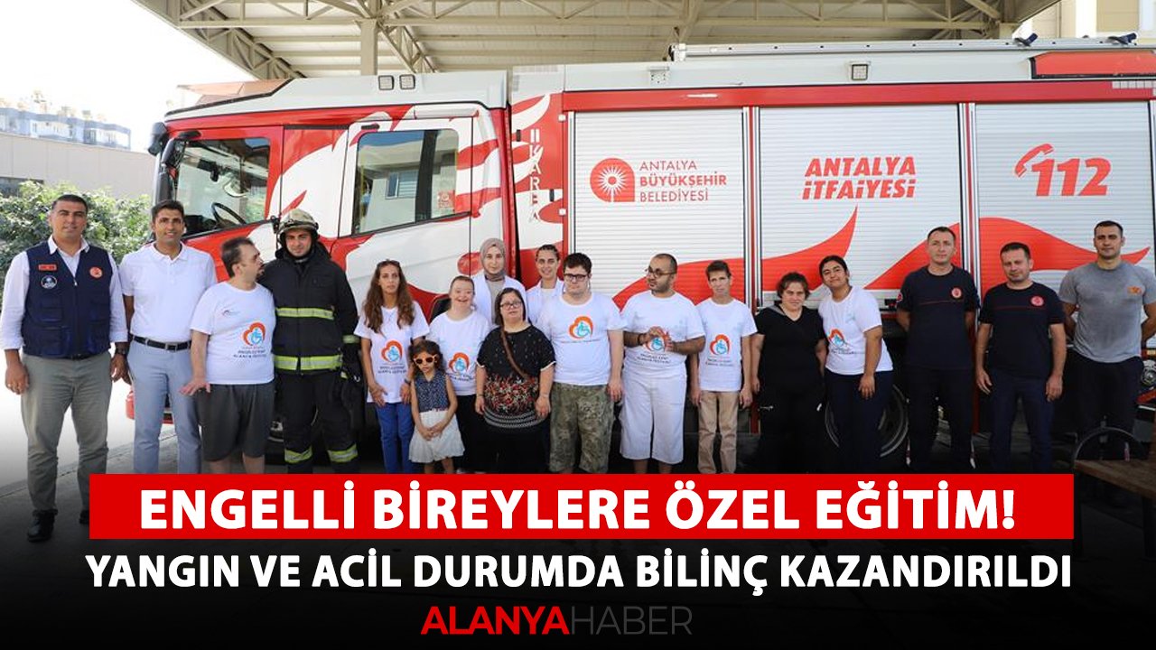 Alanya'da engelli bireylere özel eğitim! Yangın ve acil durumda bilinç kazandırıldı