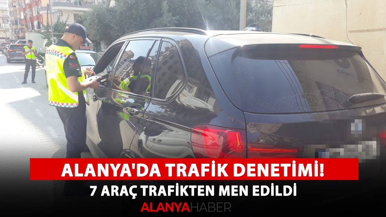 Alanya'da trafik denetimi! 7 araç trafikten men edildi