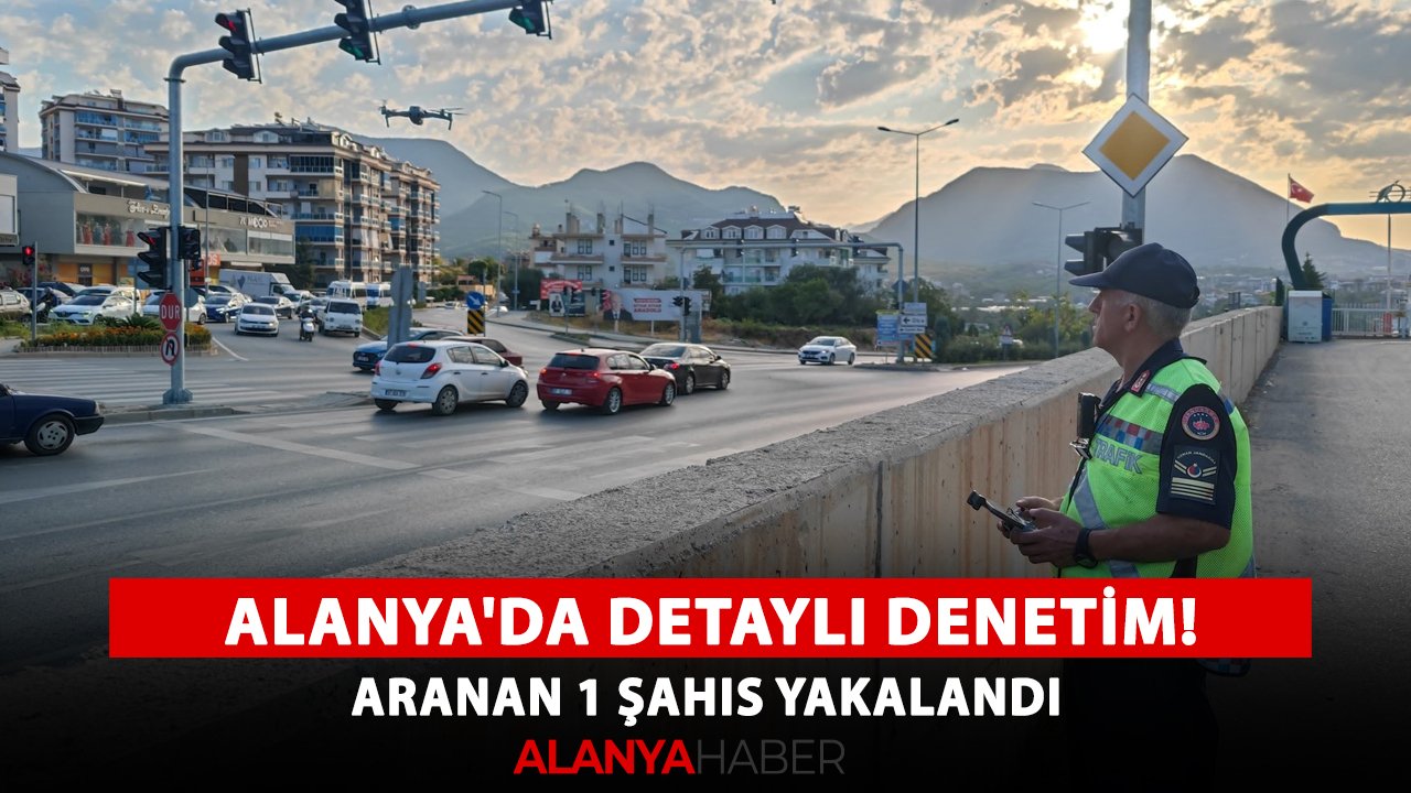 Alanya'da detaylı denetim! Aranan 1 şahıs yakalandı