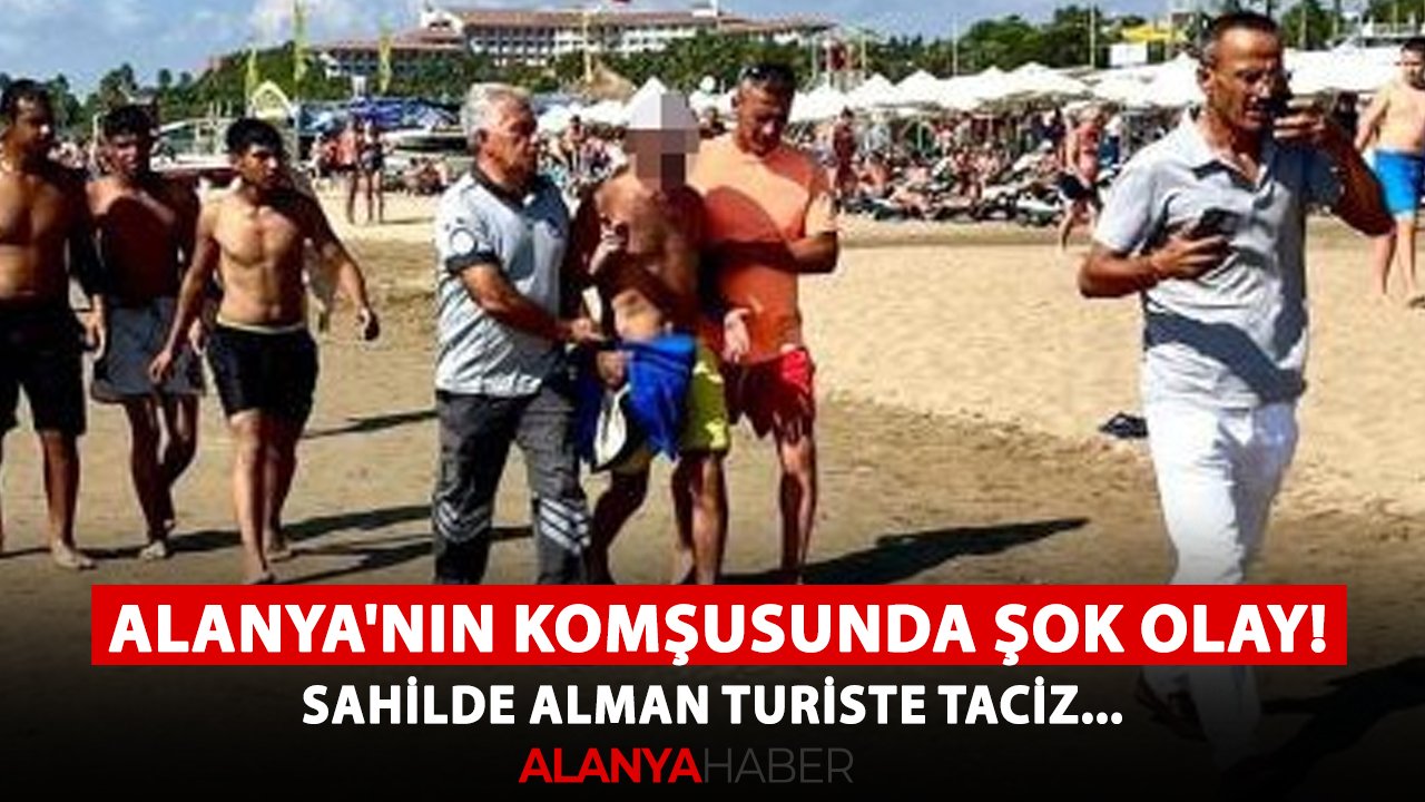 Alanya'nın komşusunda şok olay! Sahilde Alman turiste taciz...