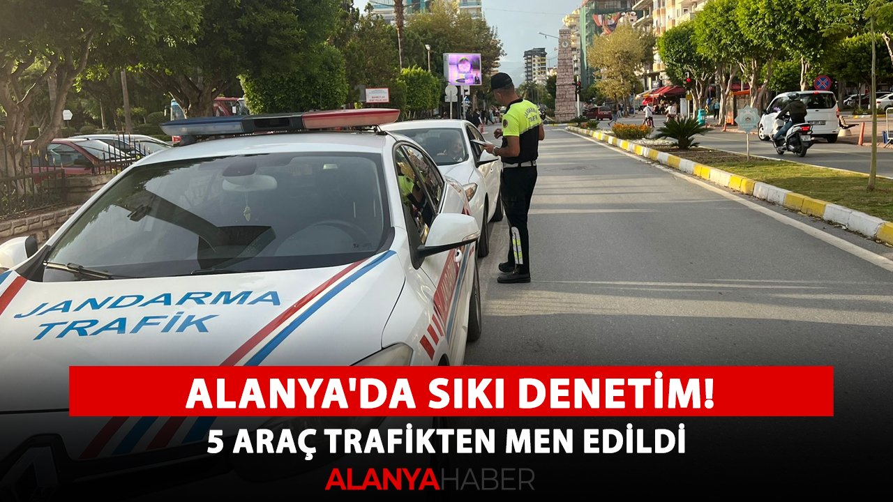 Alanya'da sıkı denetim! 5 araç trafikten men edildi