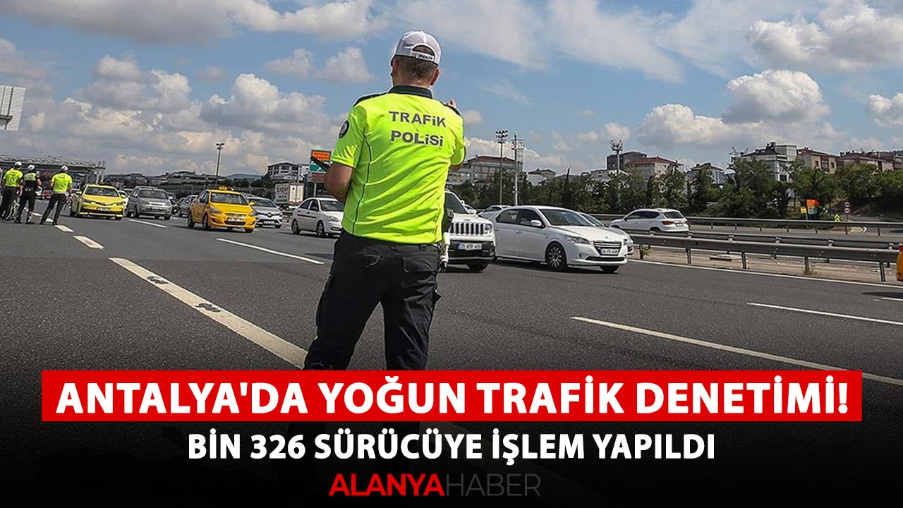Antalya'da yoğun trafik denetimi! Bin 326 sürücüye işlem yapıldı