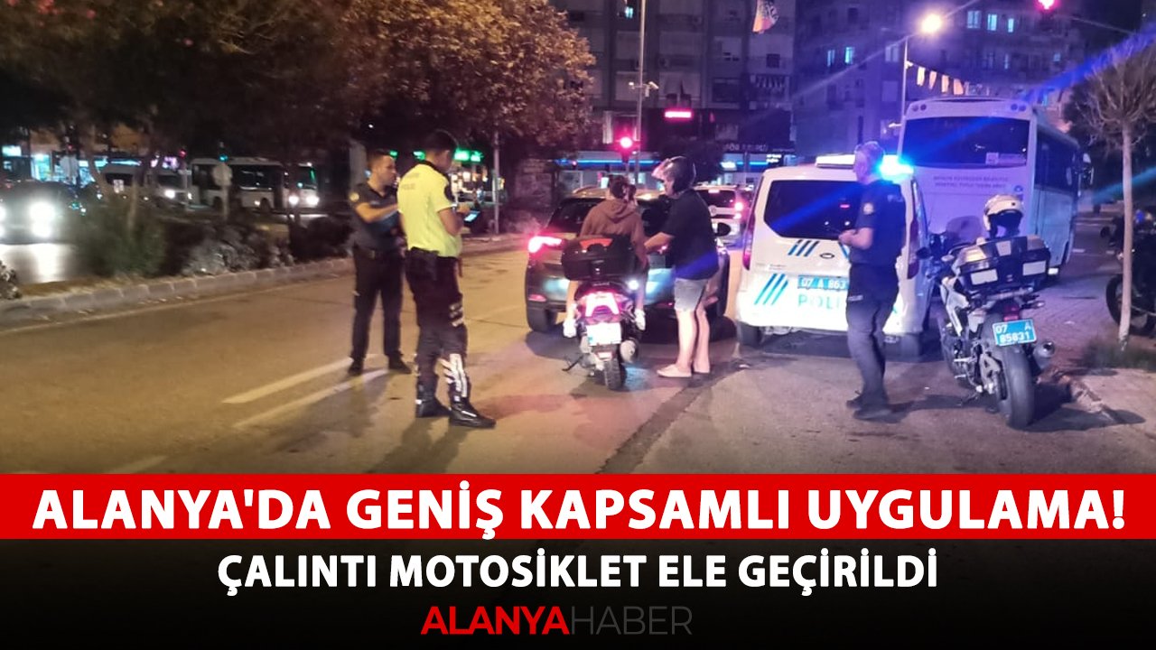 Alanya'da geniş kapsamlı uygulama! Çalıntı motosiklet ele geçirildi