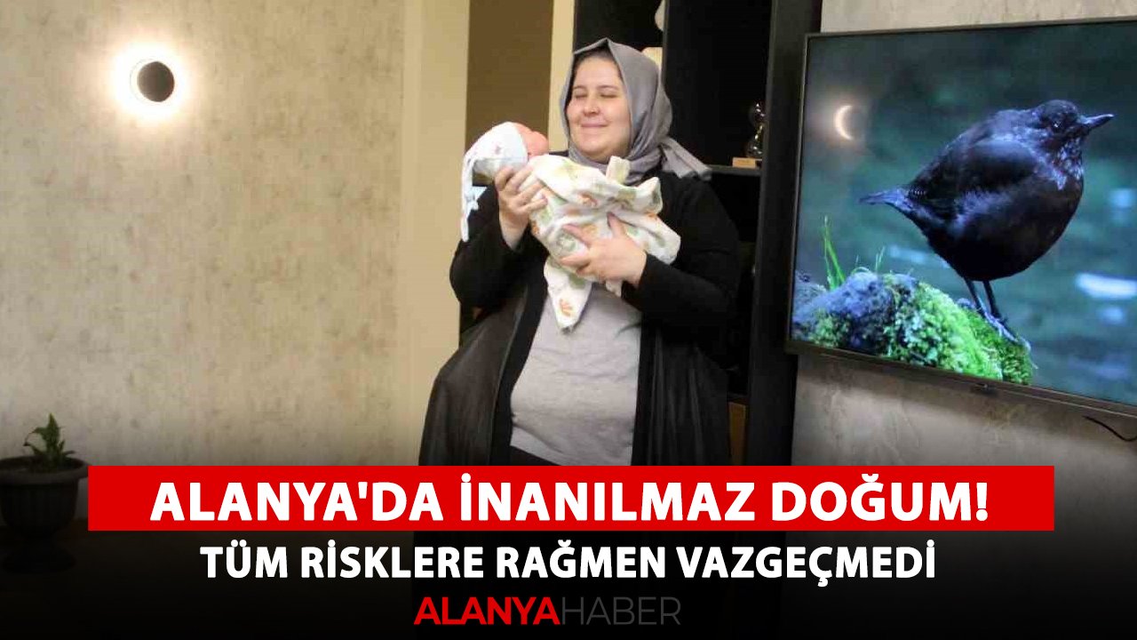 Alanya'da inanılmaz doğum! Tüm risklere rağmen vazgeçmedi