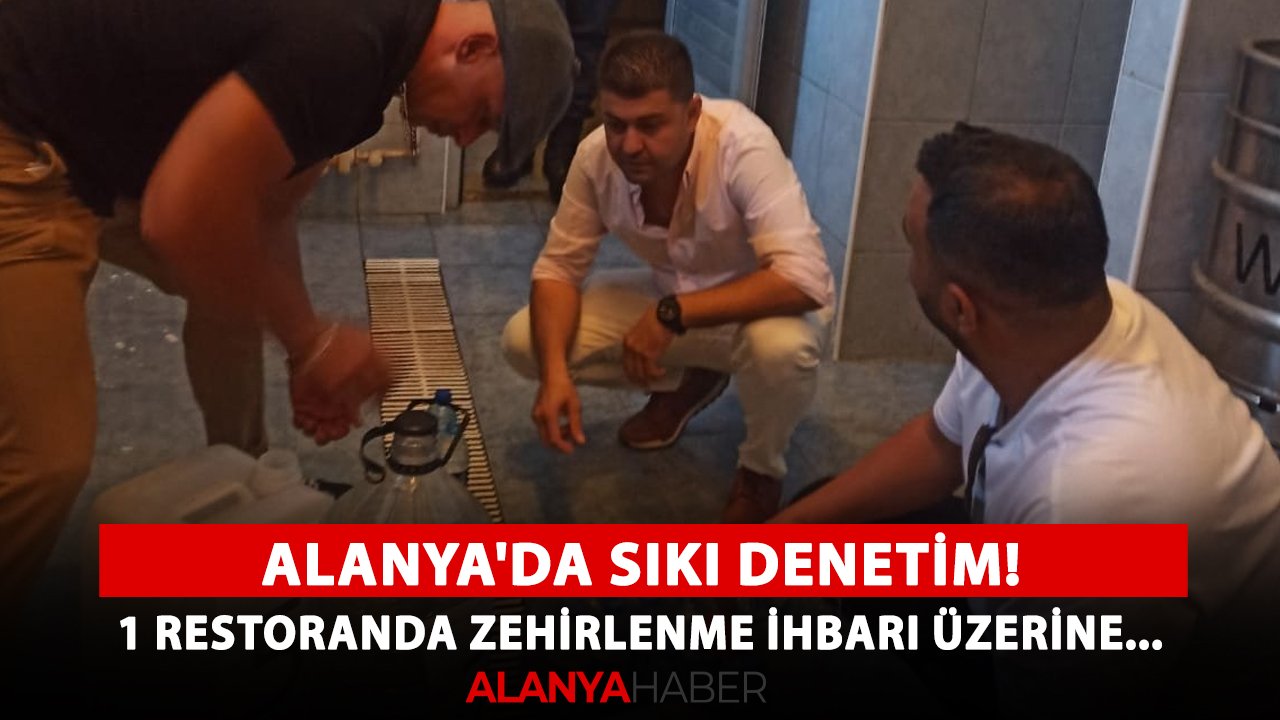 Alanya'da sıkı denetim! 1 restoranda zehirlenme ihbarı üzerine...
