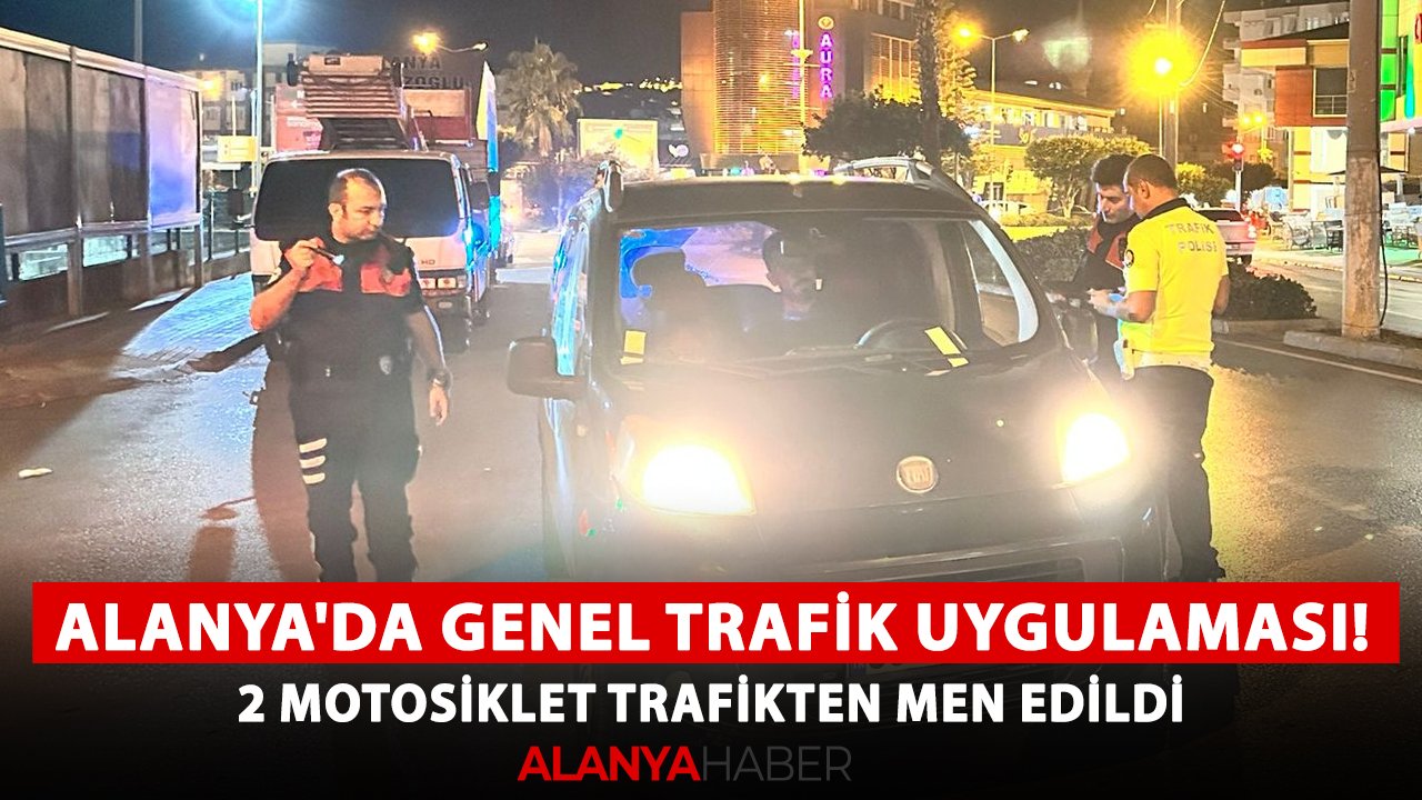 Alanya'da genel trafik uygulaması! 2 motosiklet trafikten men edildi