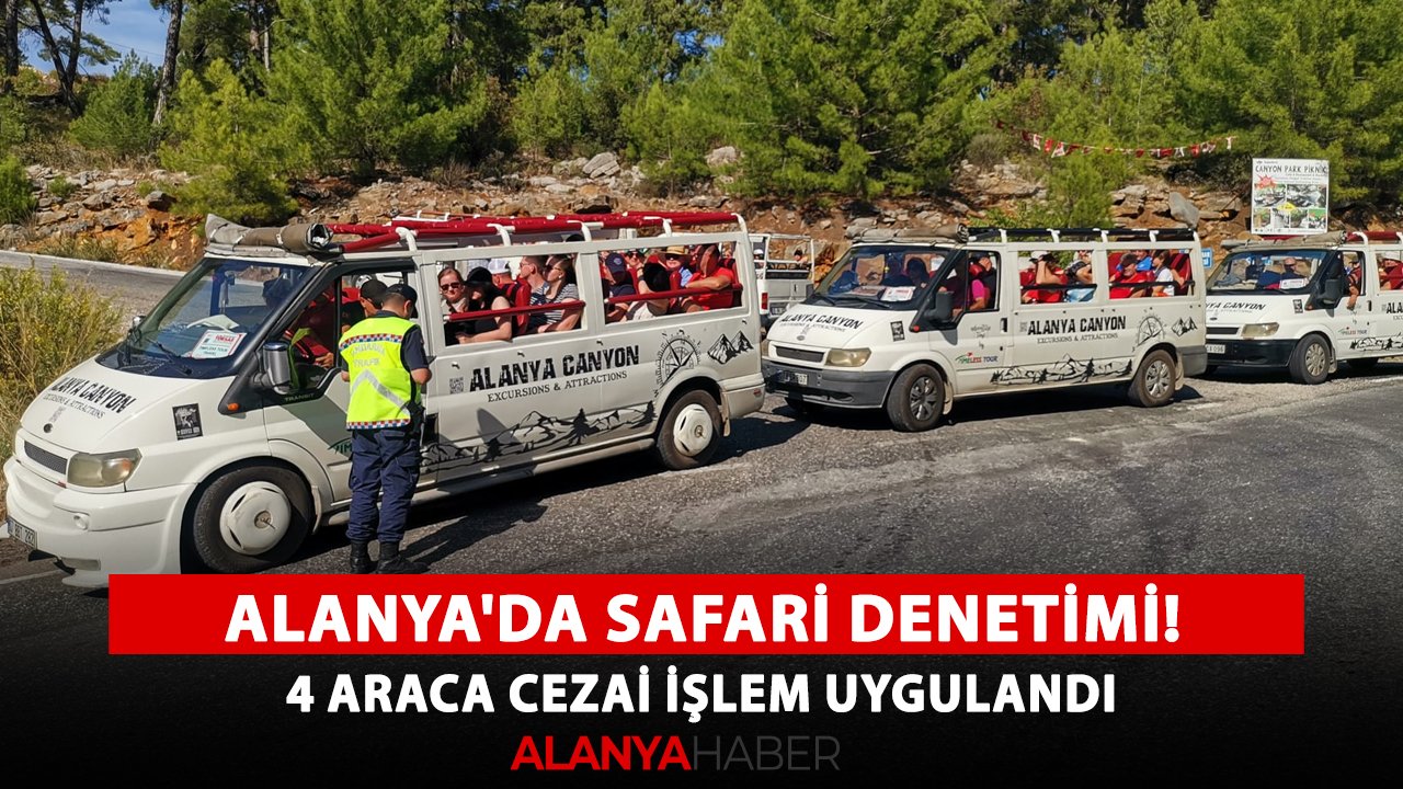 Alanya'da safari denetimi! 4 araca cezai işlem uygulandı