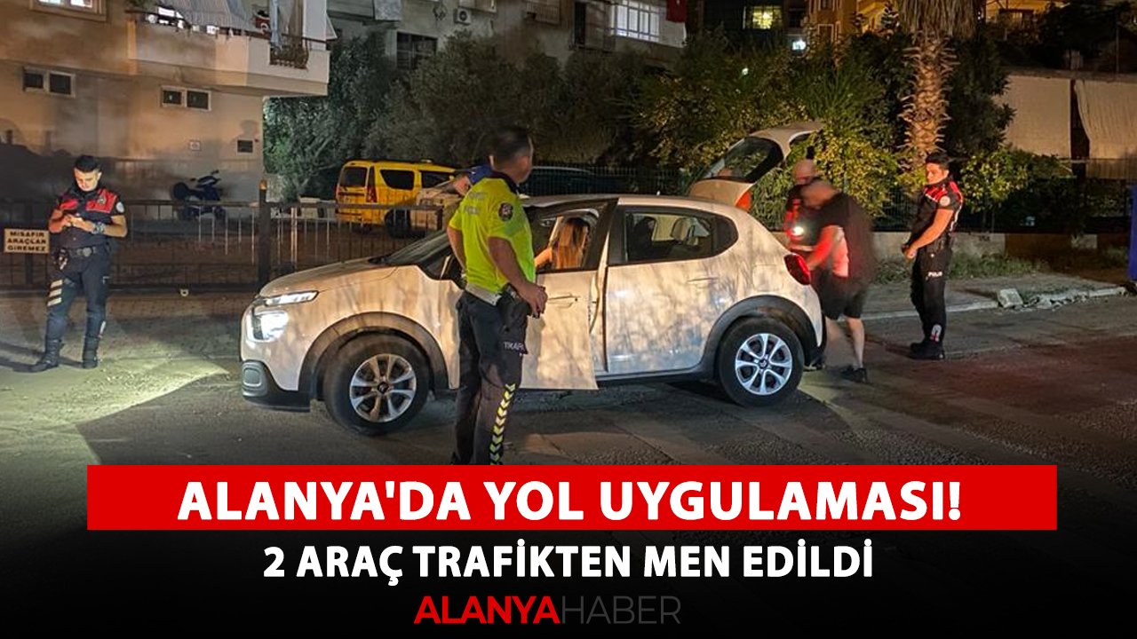 Alanya'da yol uygulaması! 2 araç trafikten men edildi