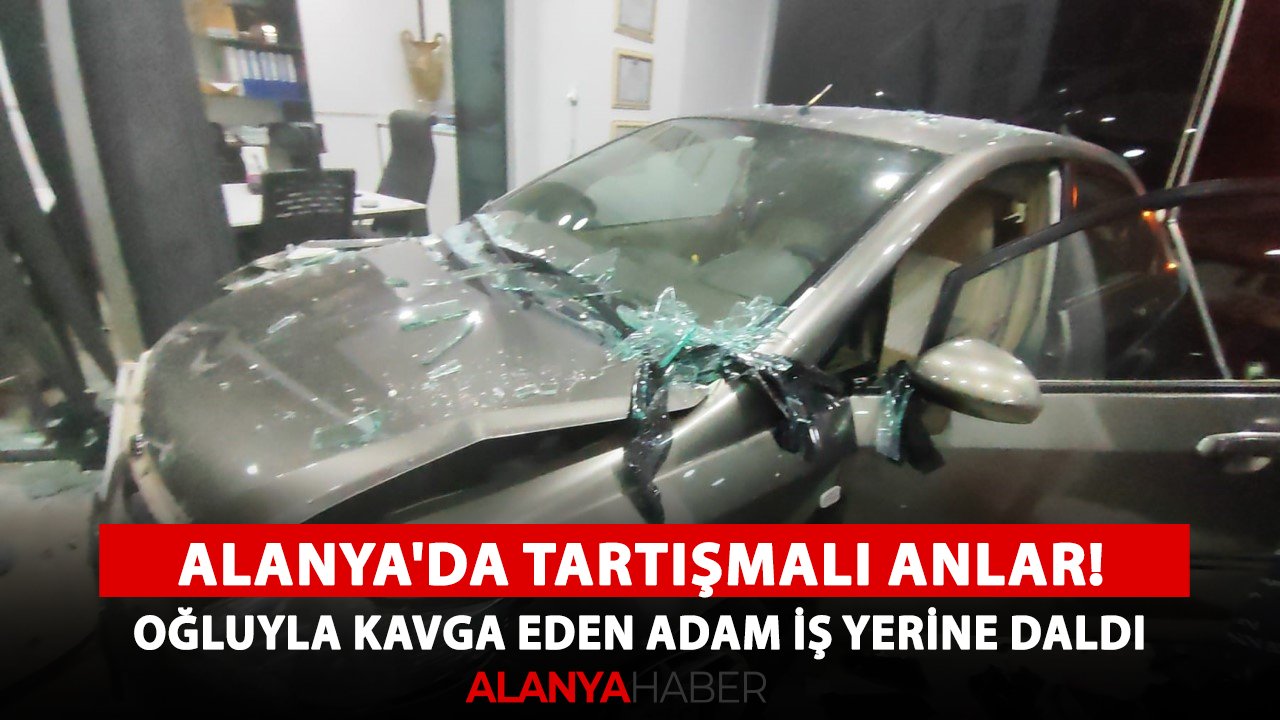 Alanya'da tartışmalı anlar! Oğluyla kavga eden adam iş yerine daldı