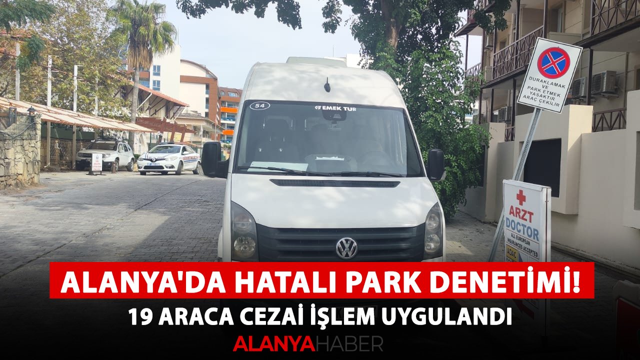Alanya'da hatalı park denetimi! 19 araca cezai işlem uygulandı