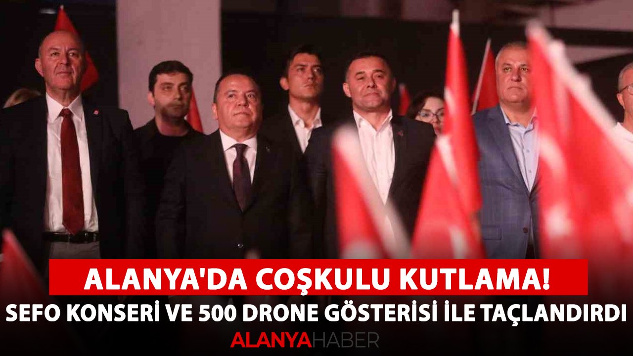 Alanya'da coşkulu kutlama! Sefo konseri ve 500 drone gösterisi ile taçlandırdı