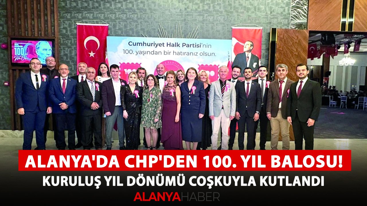 Alanya'da CHP'den 100. yıl balosu! Kuruluş yıl dönümü coşkuyla kutladı